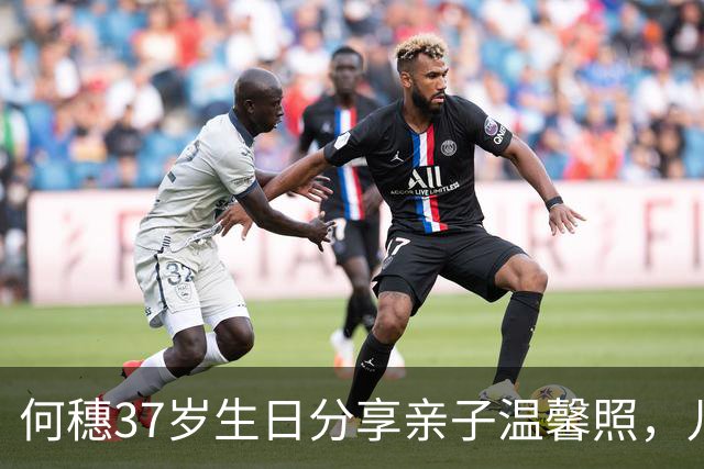 何穗37岁生日分享亲子温馨照，儿子萌态尽显母爱