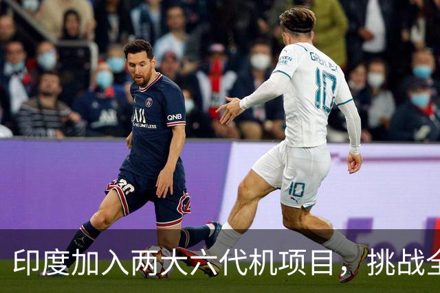 印度加入两大六代机项目，挑战全球军力格局