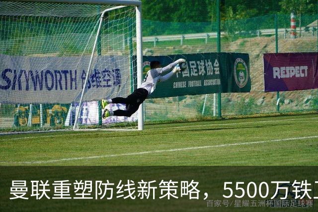 曼联重塑防线新策略，5500万铁卫或成新宠