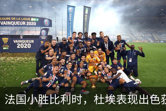 法国小胜比利时，杜埃表现出色获最高评分