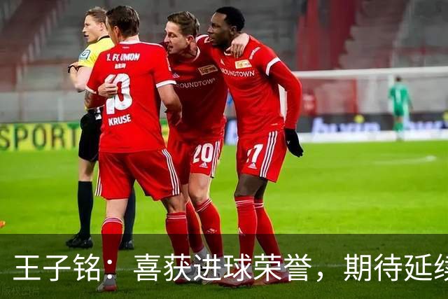 王子铭：喜获进球荣誉，期待延续出色表现